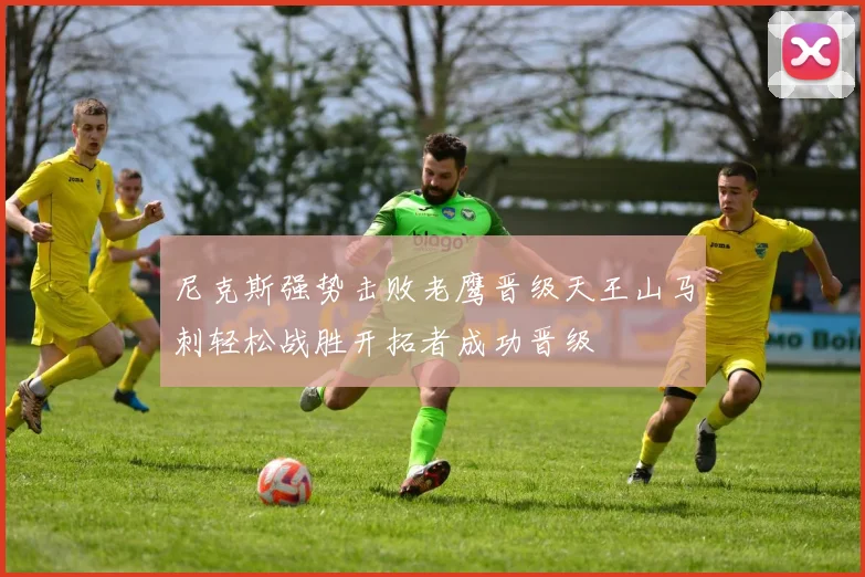 尼克斯强势击败老鹰晋级天王山马刺轻松战胜开拓者成功晋级